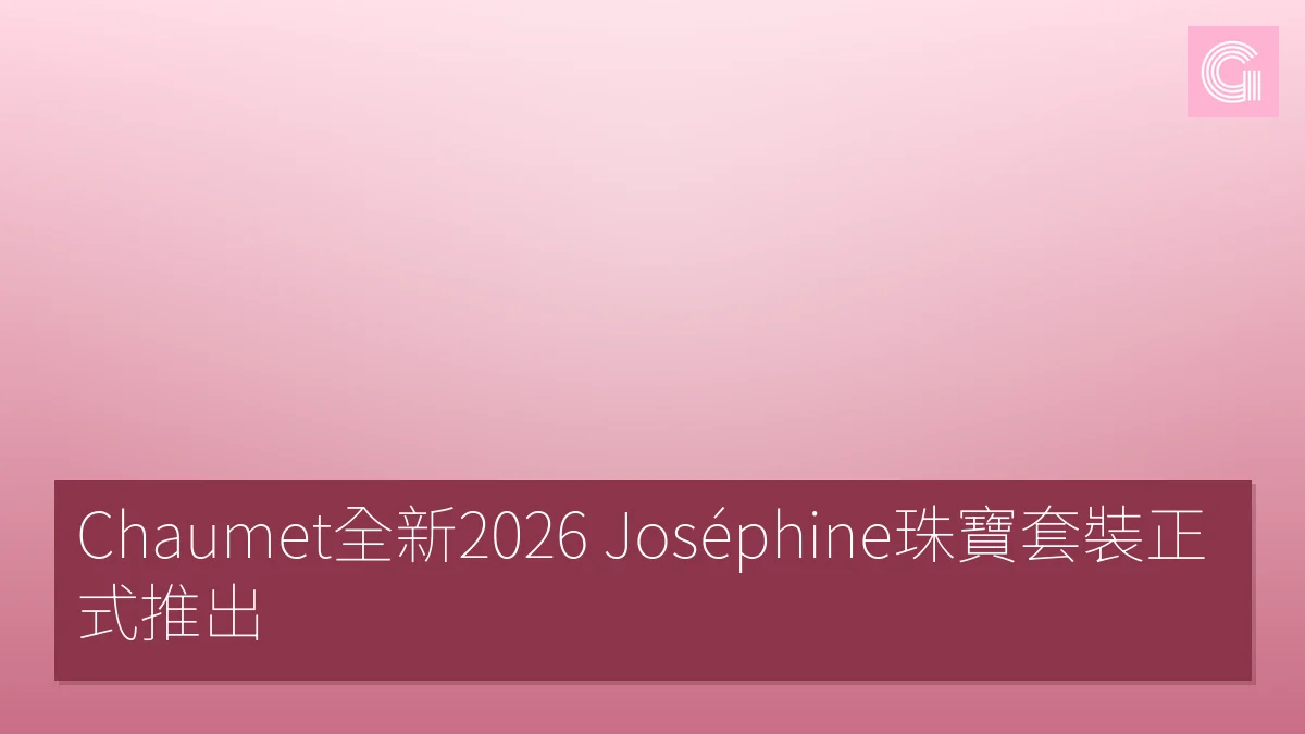 Chaumet全新2026 Joséphine珠寶套裝正式推出