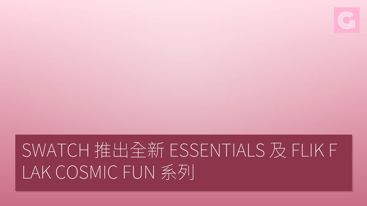 SWATCH 推出全新 ESSENTIALS 及 FLIK FLAK COSMIC FUN 系列