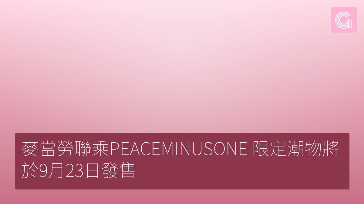 麥當勞聯乘PEACEMINUSONE 限定潮物將於9月23日發售